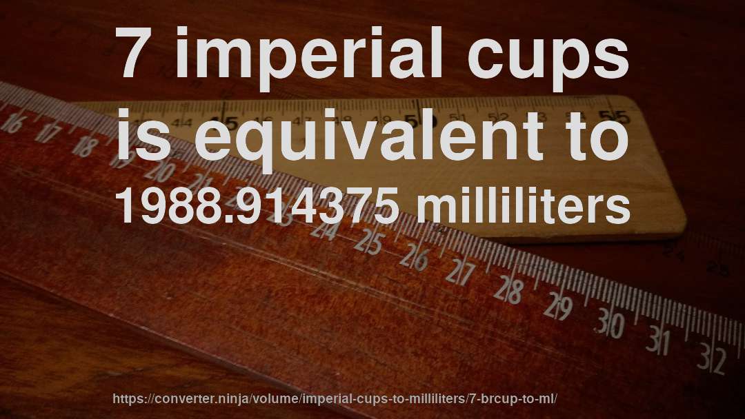 7 imperial cups is equivalent to 1988.914375 milliliters