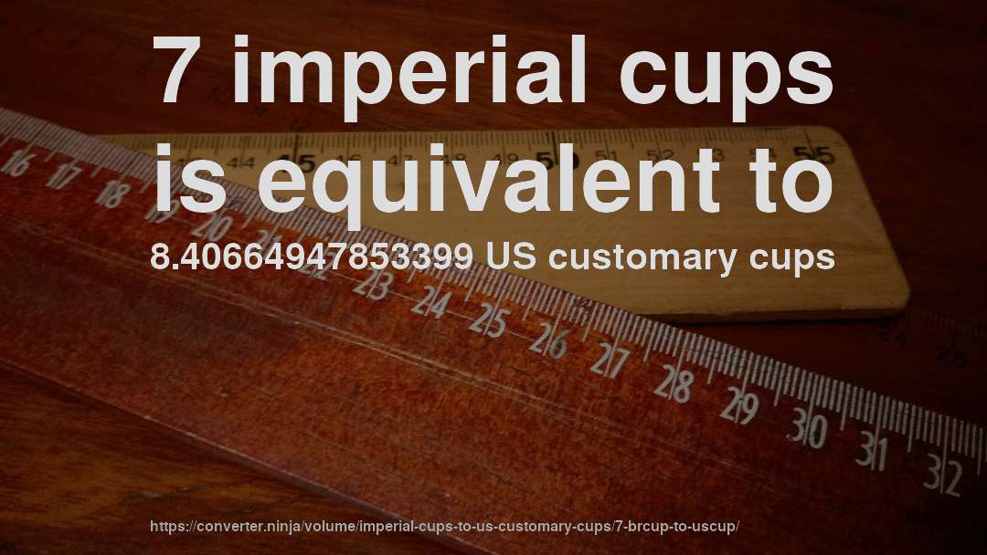 7 imperial cups is equivalent to 8.40664947853399 US customary cups