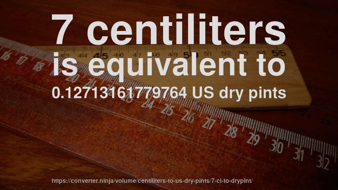 7 centiliters is equivalent to 0.12713161779764 US dry pints