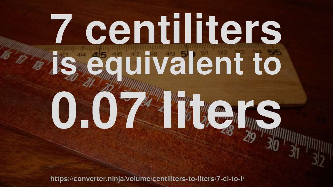 7 centiliters is equivalent to 0.07 liters