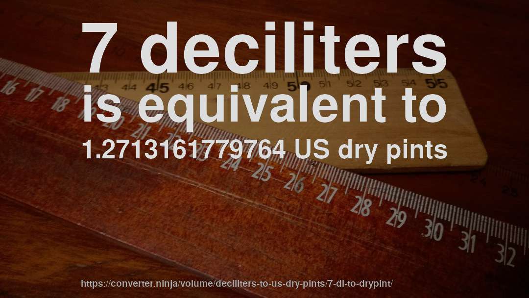 7 deciliters is equivalent to 1.2713161779764 US dry pints