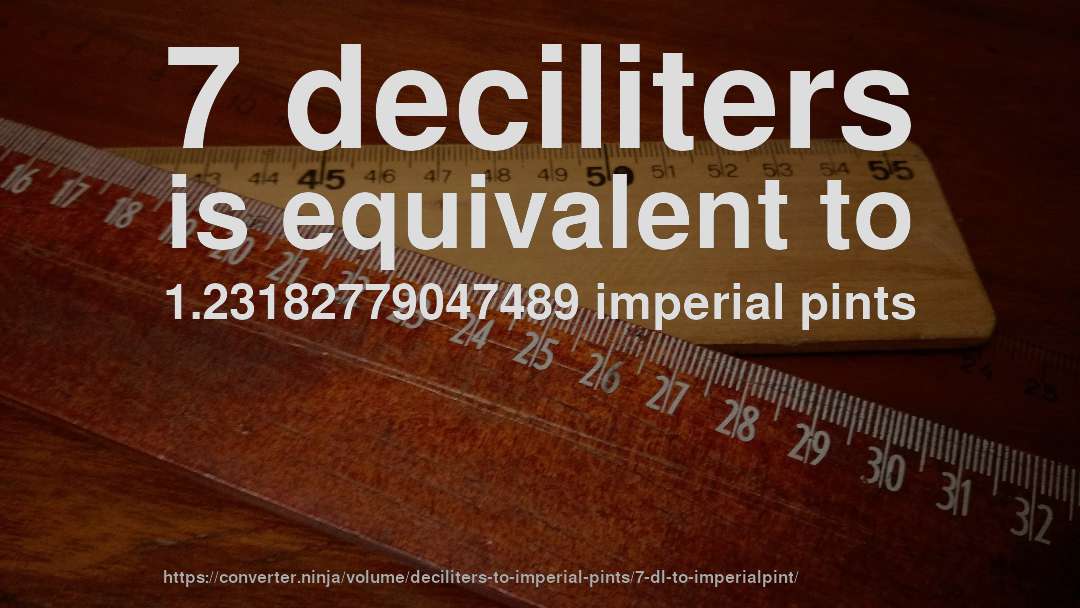 7 deciliters is equivalent to 1.23182779047489 imperial pints
