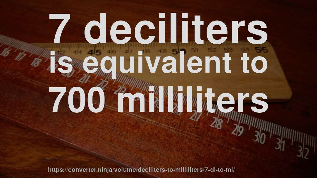7 deciliters is equivalent to 700 milliliters