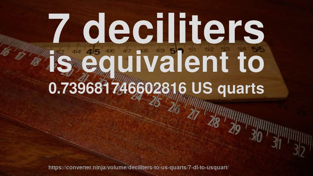 7 deciliters is equivalent to 0.739681746602816 US quarts