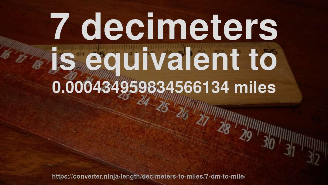 7 decimeters is equivalent to 0.000434959834566134 miles