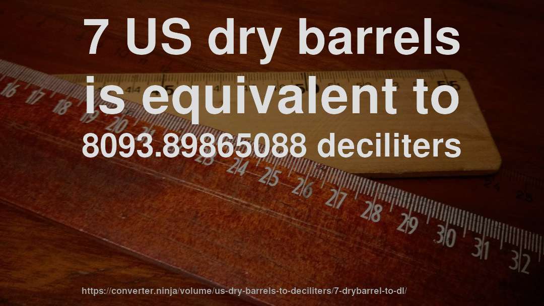 7 US dry barrels is equivalent to 8093.89865088 deciliters