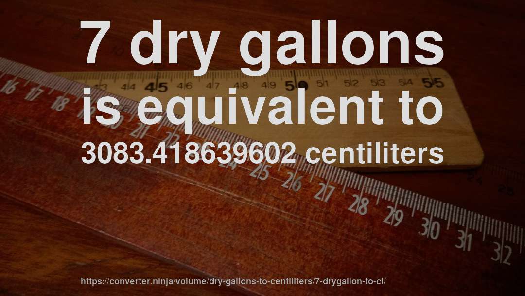 7 dry gallons is equivalent to 3083.418639602 centiliters