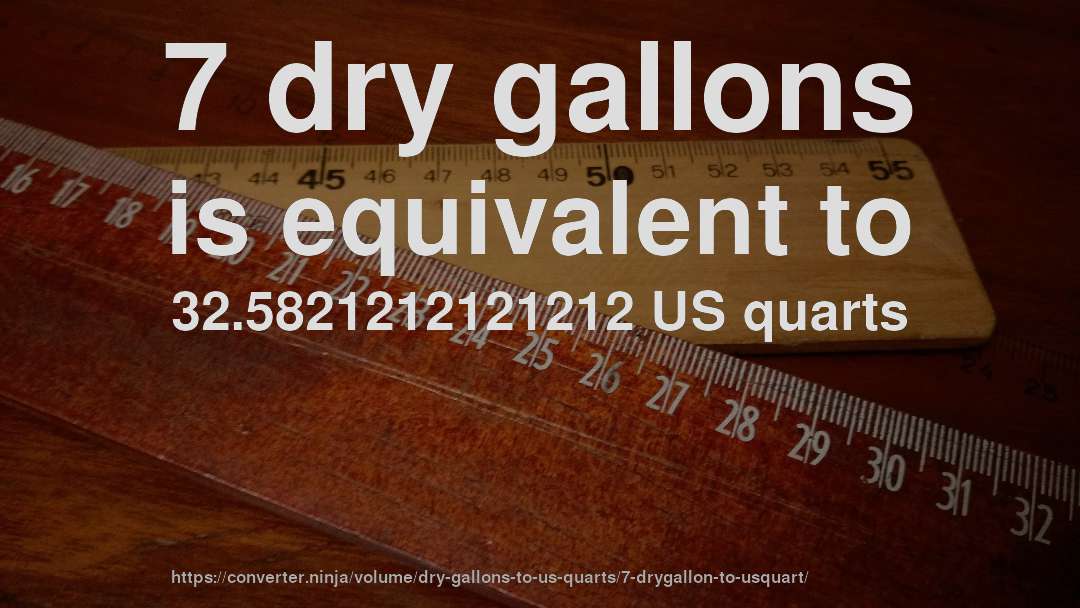 7 dry gallons is equivalent to 32.5821212121212 US quarts