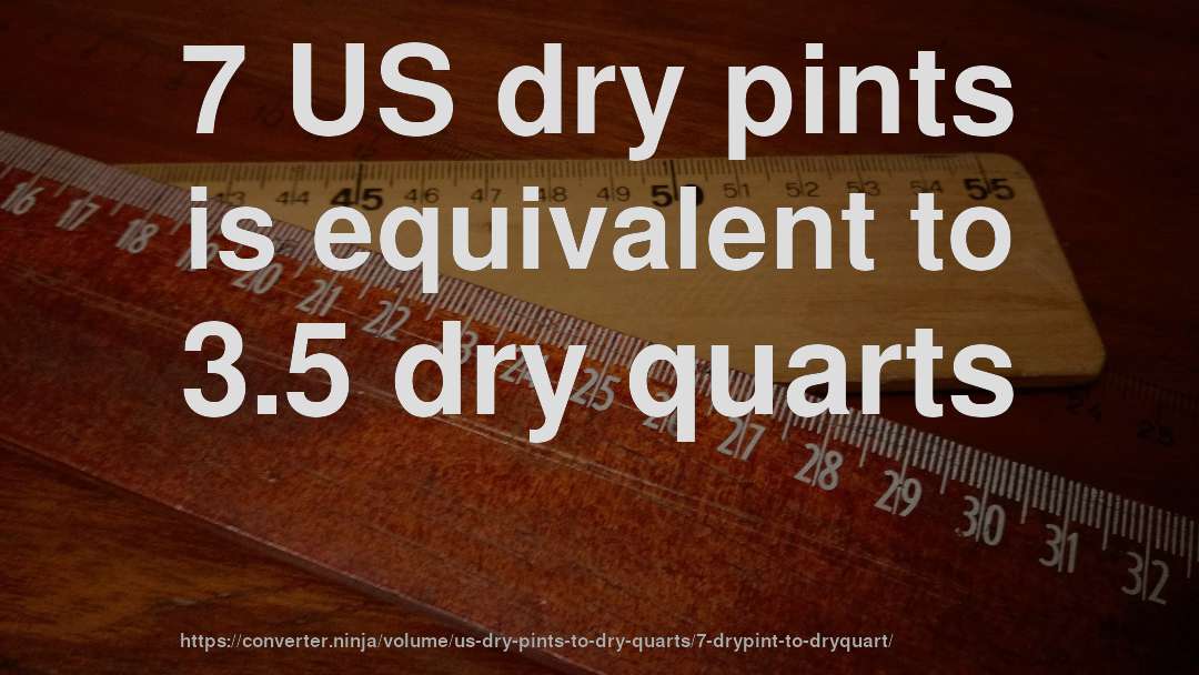 7 US dry pints is equivalent to 3.5 dry quarts