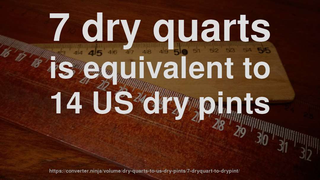 7 dry quarts is equivalent to 14 US dry pints