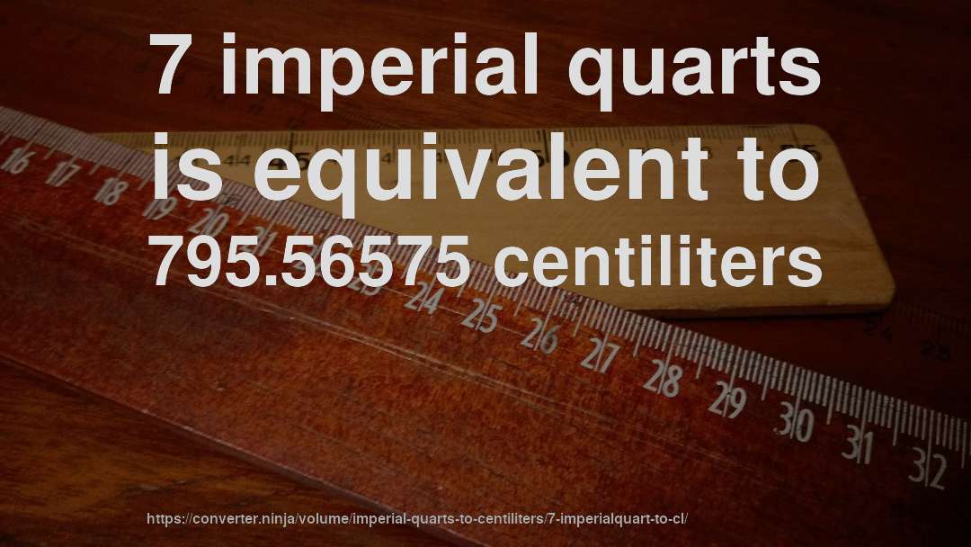 7 imperial quarts is equivalent to 795.56575 centiliters