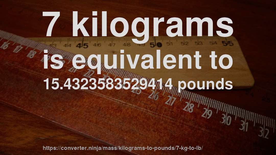 7 kilograms is equivalent to 15.4323583529414 pounds