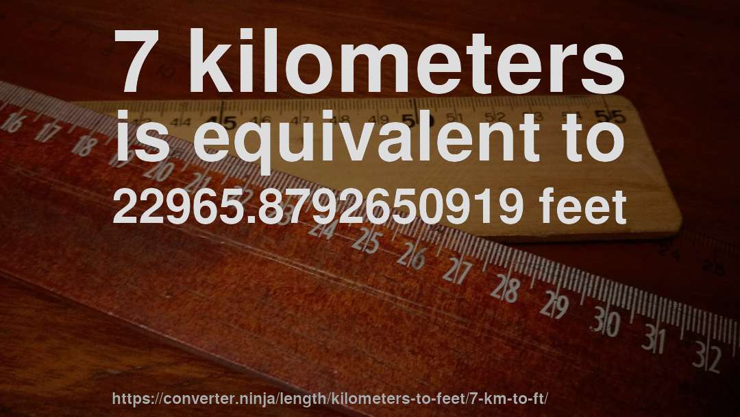 7 kilometers is equivalent to 22965.8792650919 feet