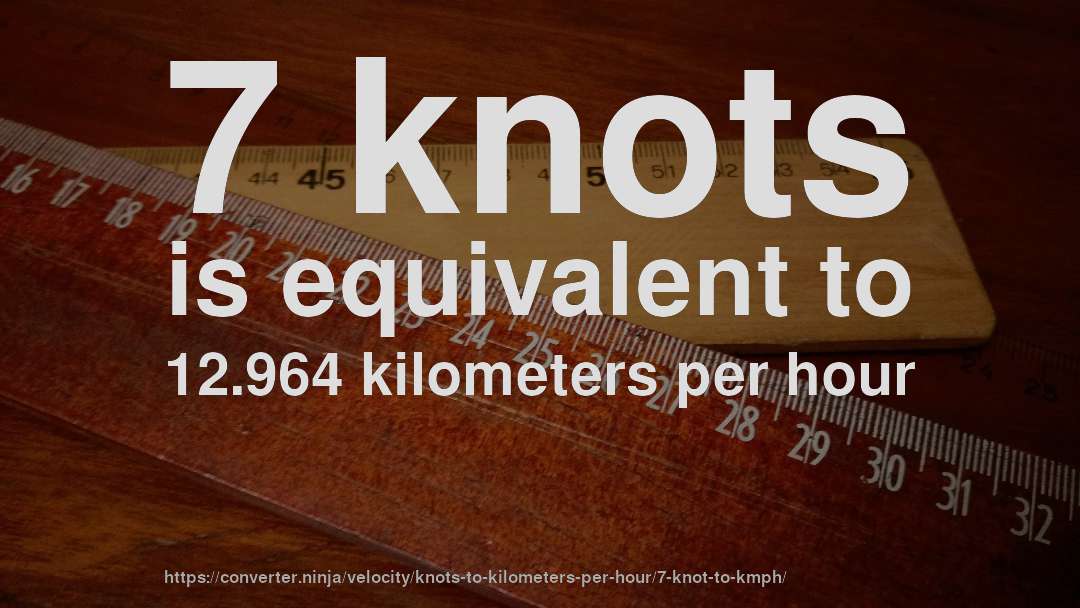 7 knots is equivalent to 12.964 kilometers per hour