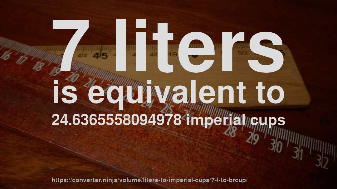7 liters is equivalent to 24.6365558094978 imperial cups