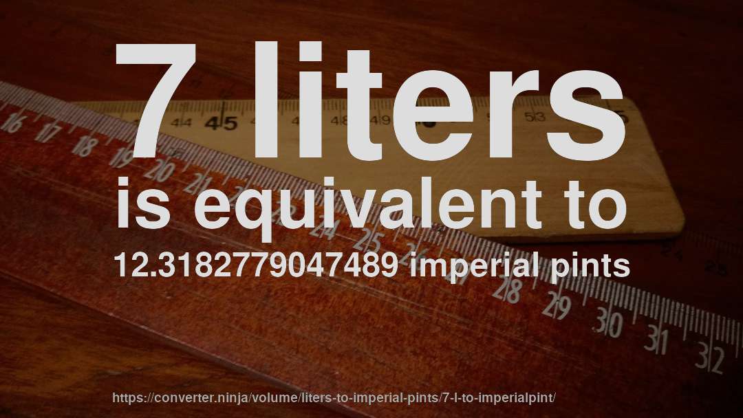 7 liters is equivalent to 12.3182779047489 imperial pints