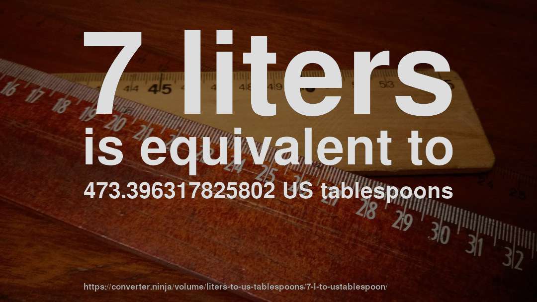 7 liters is equivalent to 473.396317825802 US tablespoons