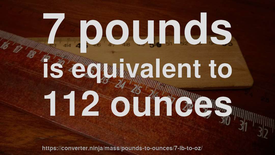 7 pounds is equivalent to 112 ounces