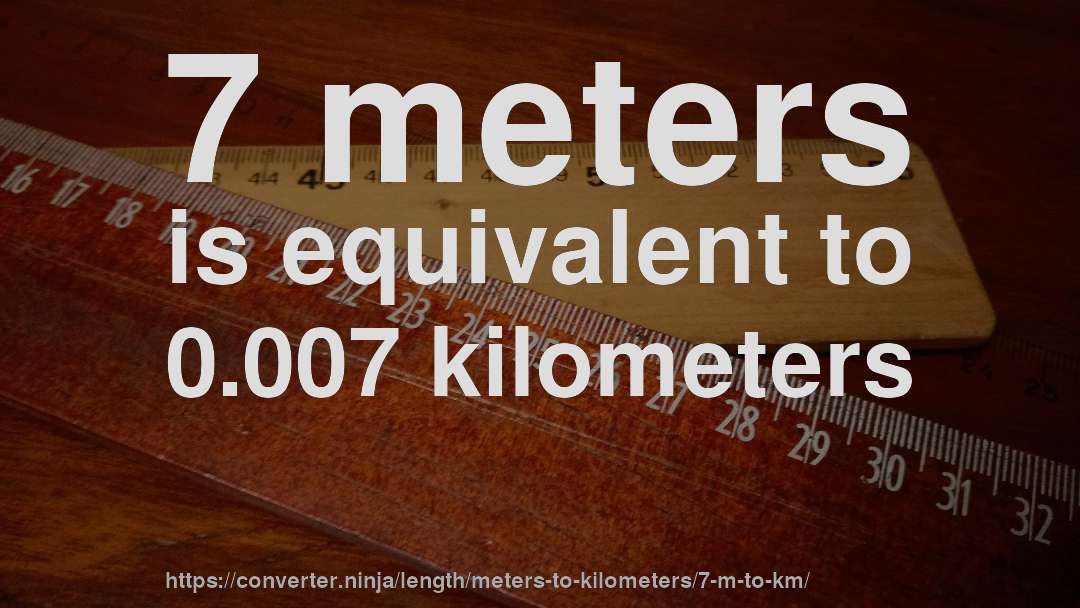 7 meters is equivalent to 0.007 kilometers