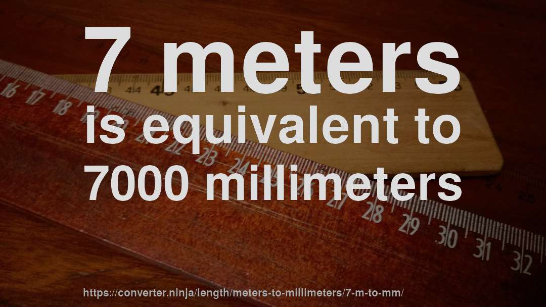 7 meters is equivalent to 7000 millimeters