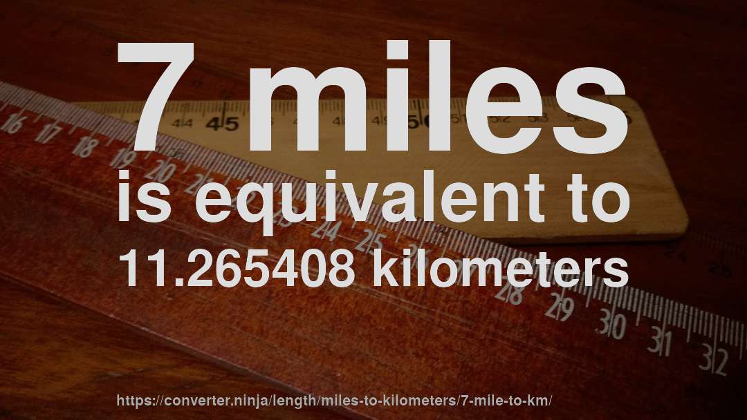 7 miles is equivalent to 11.265408 kilometers