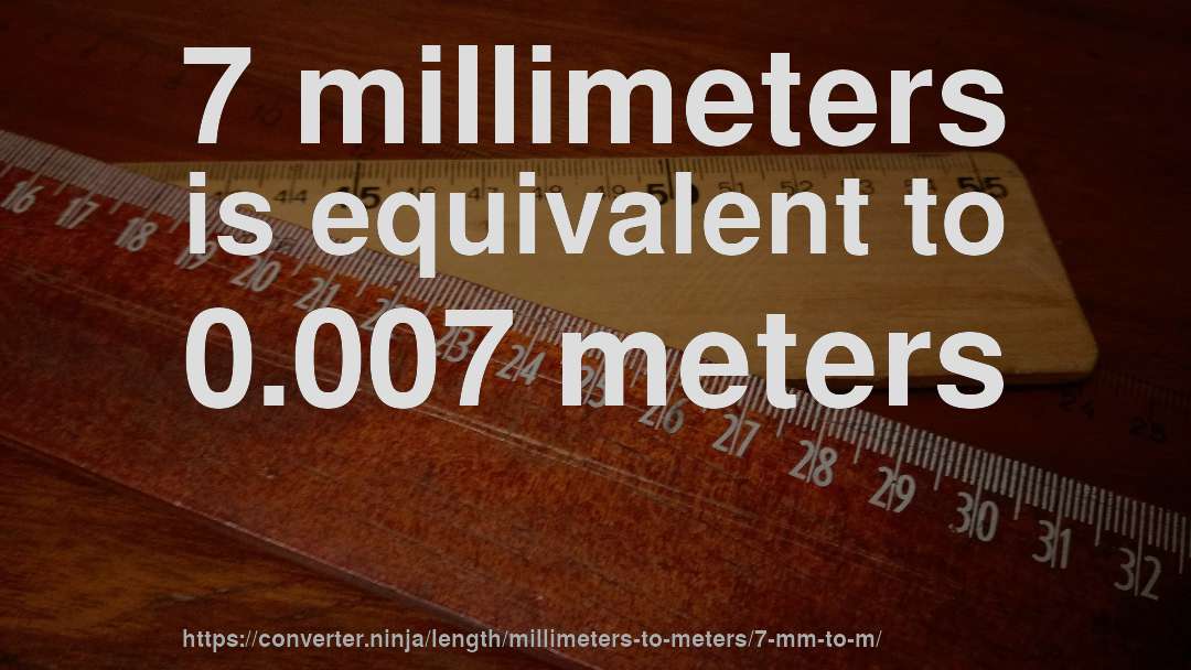 7 millimeters is equivalent to 0.007 meters