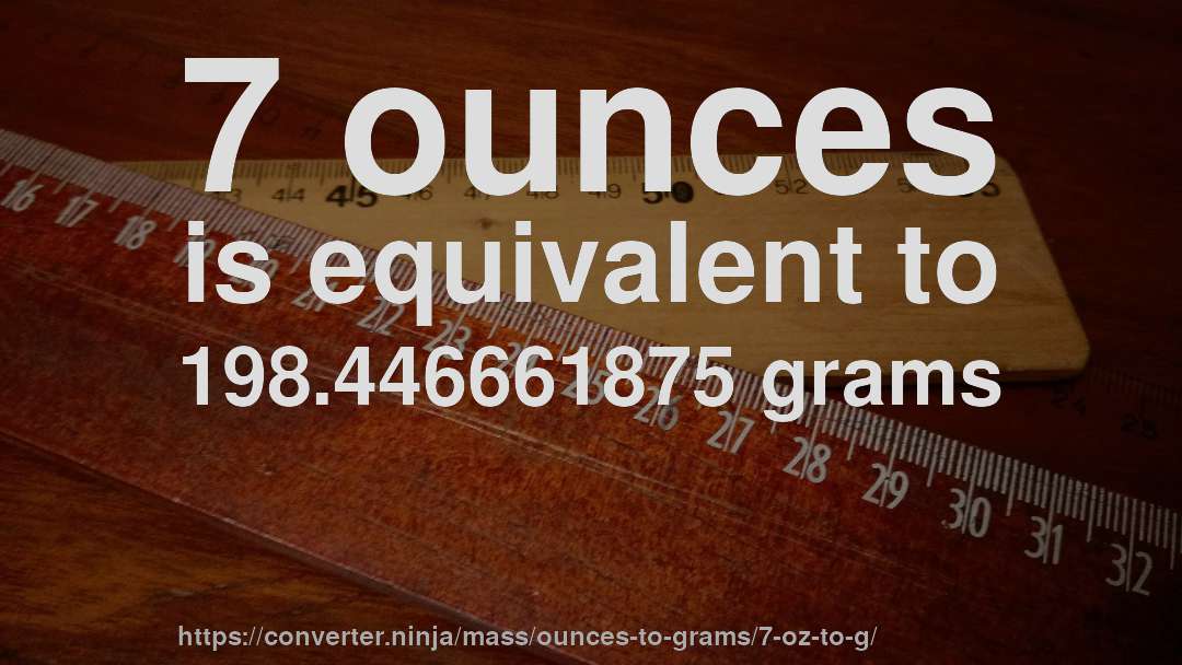 7 ounces is equivalent to 198.446661875 grams