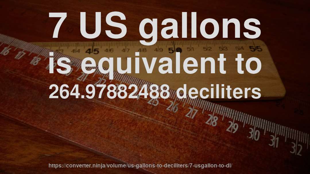 7 US gallons is equivalent to 264.97882488 deciliters