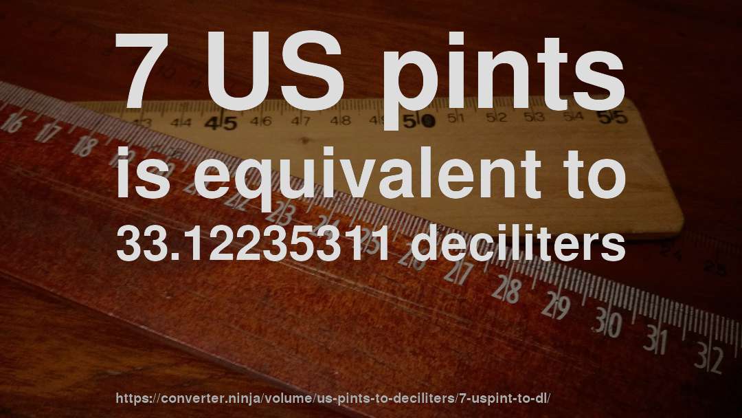 7 US pints is equivalent to 33.12235311 deciliters