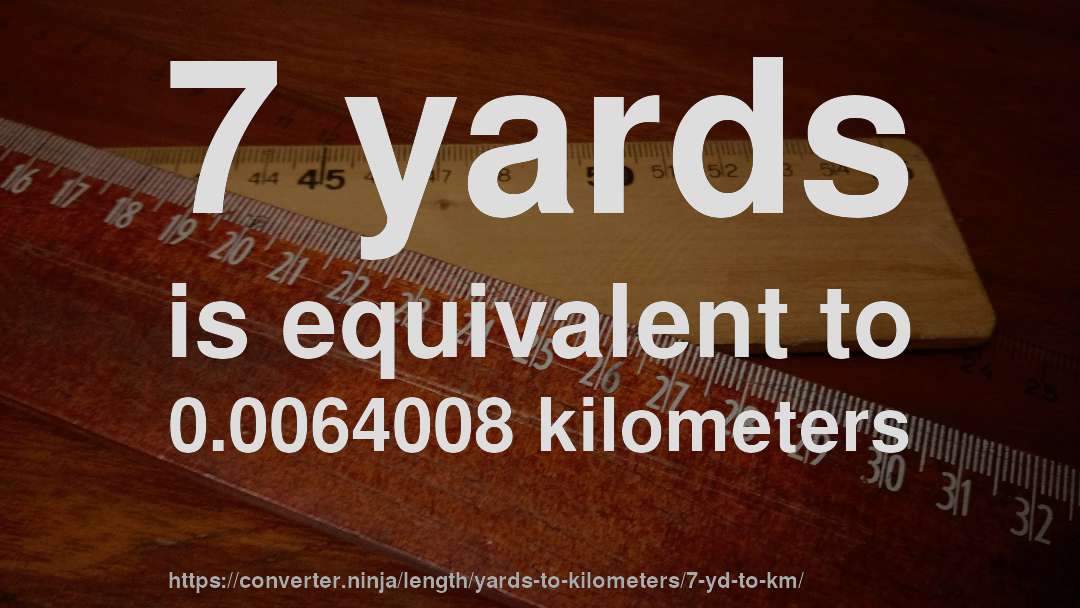 7 yards is equivalent to 0.0064008 kilometers