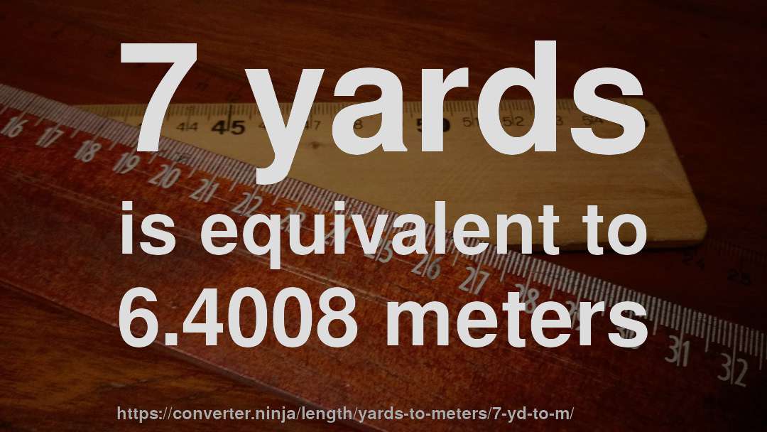 7 yards is equivalent to 6.4008 meters