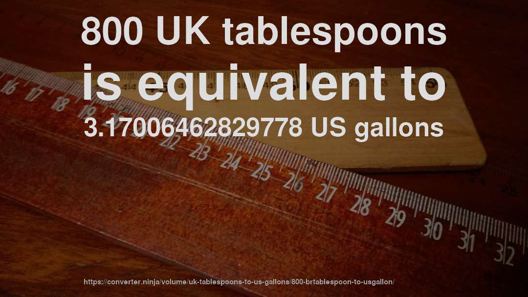 800 UK tablespoons is equivalent to 3.17006462829778 US gallons