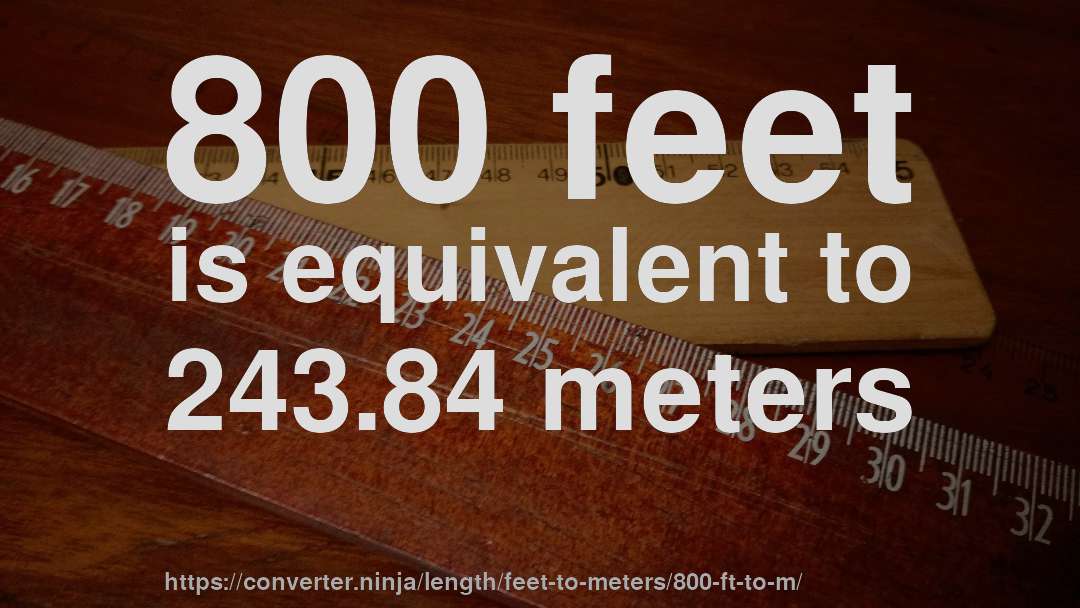 800 feet is equivalent to 243.84 meters