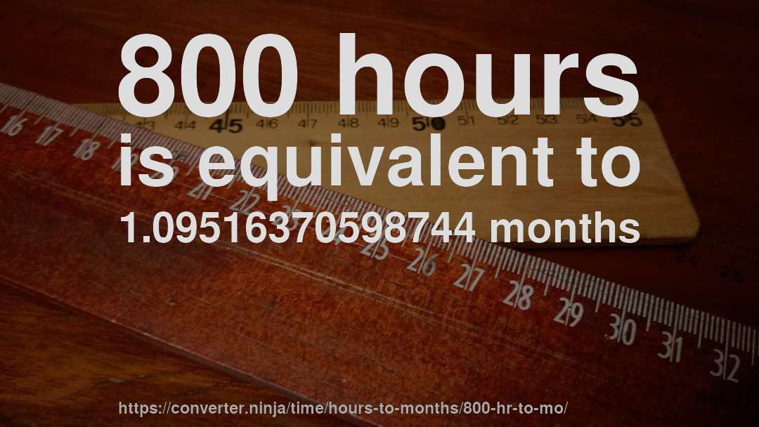 800 hours is equivalent to 1.09516370598744 months