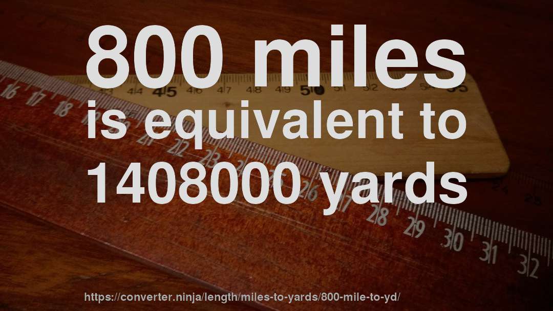 800 miles is equivalent to 1408000 yards