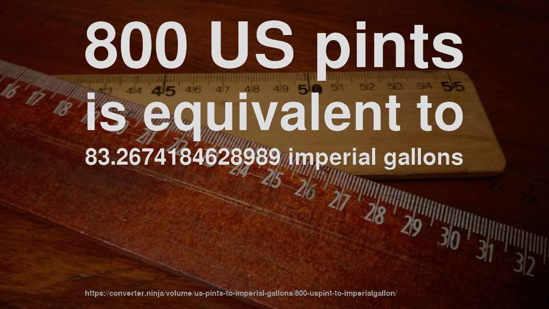800 US pints is equivalent to 83.2674184628989 imperial gallons