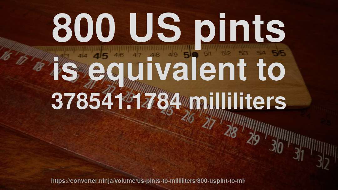 800 US pints is equivalent to 378541.1784 milliliters