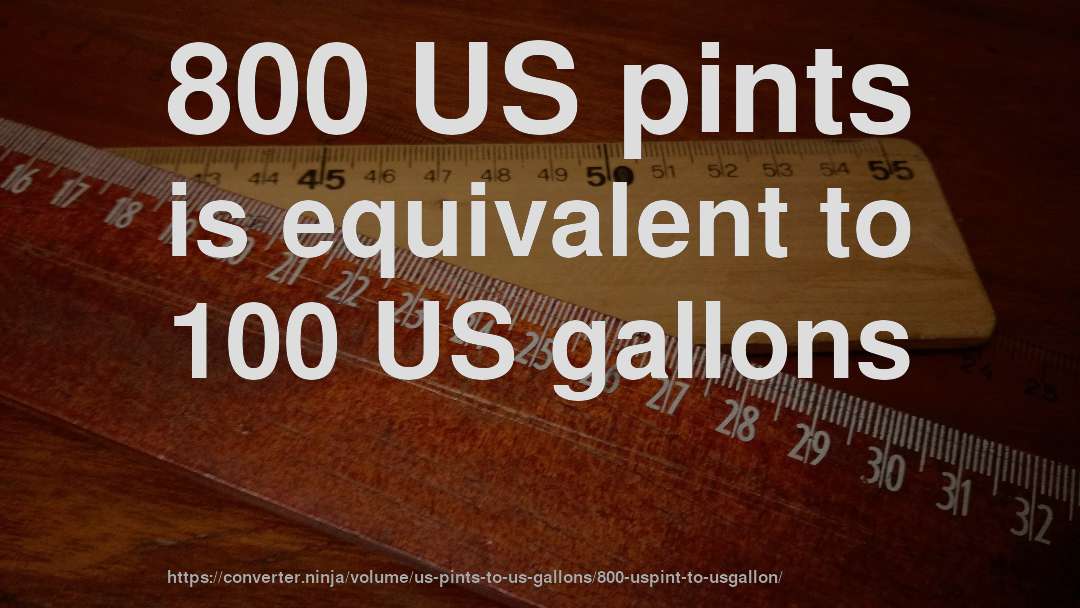 800 US pints is equivalent to 100 US gallons