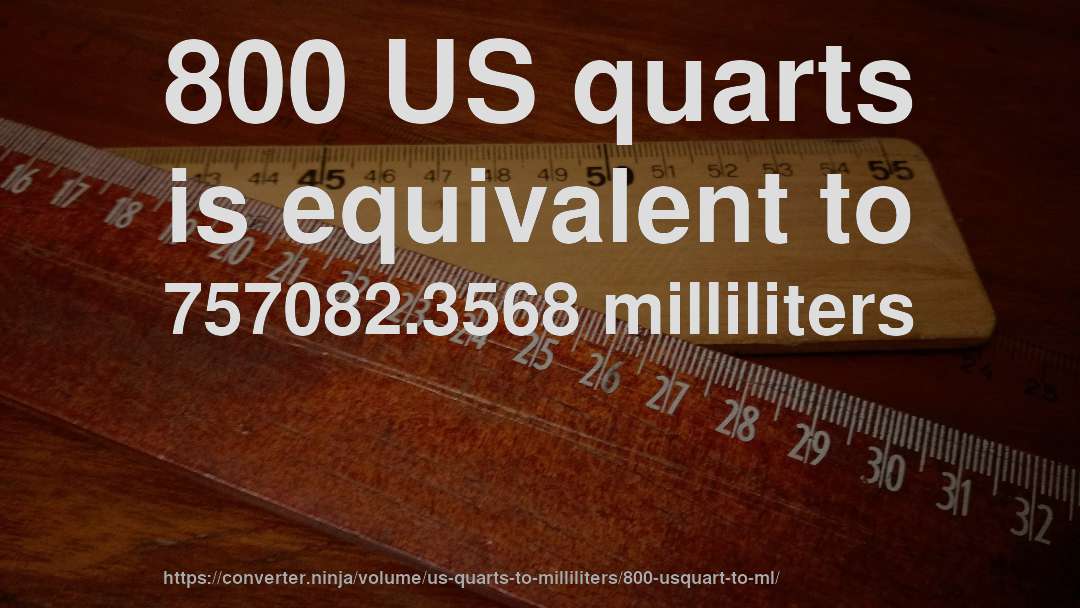800 US quarts is equivalent to 757082.3568 milliliters
