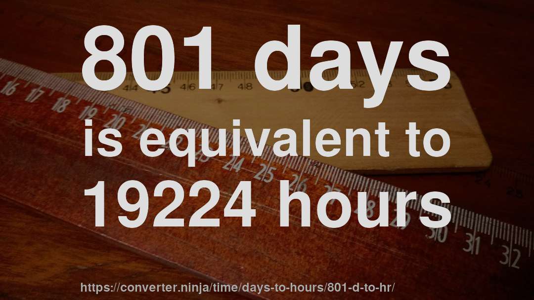 801 days is equivalent to 19224 hours