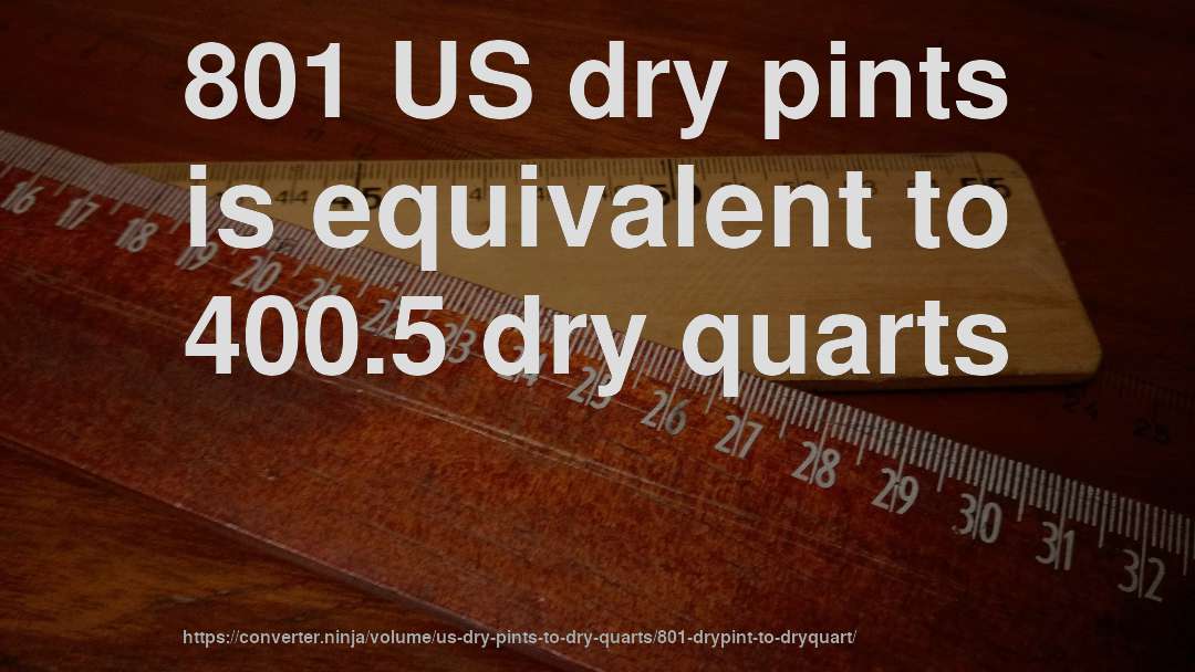 801 US dry pints is equivalent to 400.5 dry quarts