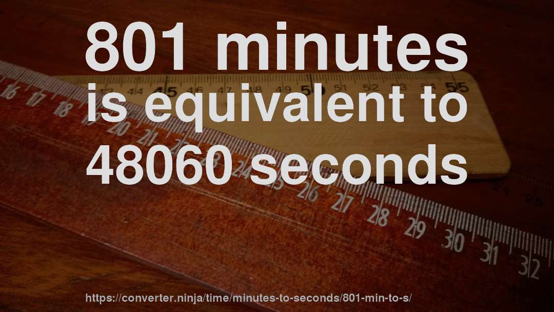 801 minutes is equivalent to 48060 seconds