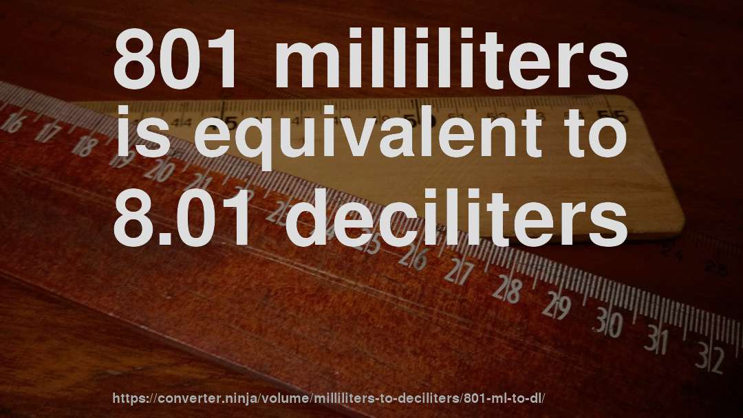801 milliliters is equivalent to 8.01 deciliters