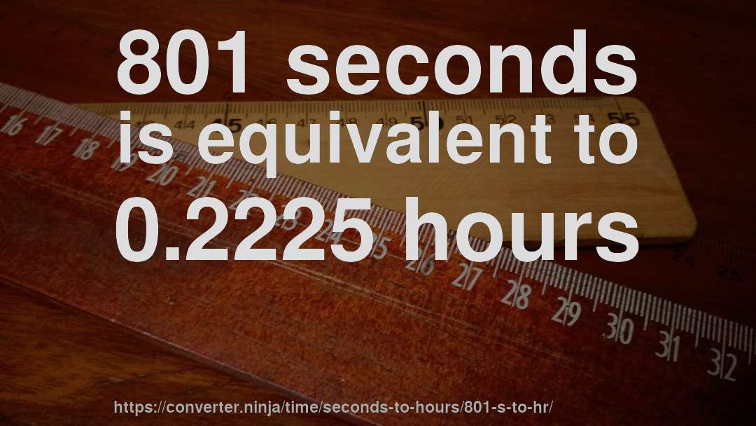 801 seconds is equivalent to 0.2225 hours