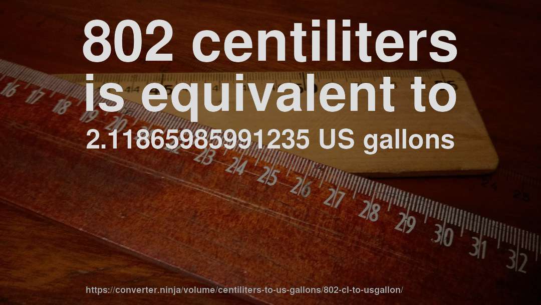 802 centiliters is equivalent to 2.11865985991235 US gallons