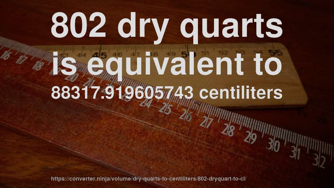 802 dry quarts is equivalent to 88317.919605743 centiliters