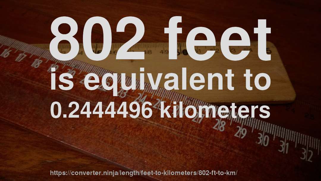 802 feet is equivalent to 0.2444496 kilometers