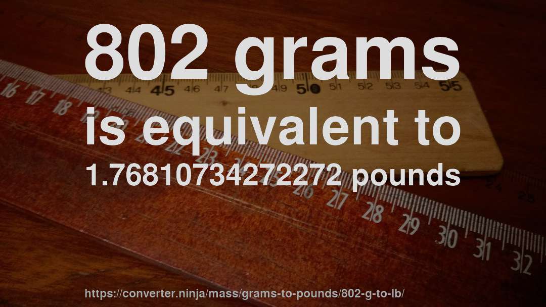 802 grams is equivalent to 1.76810734272272 pounds