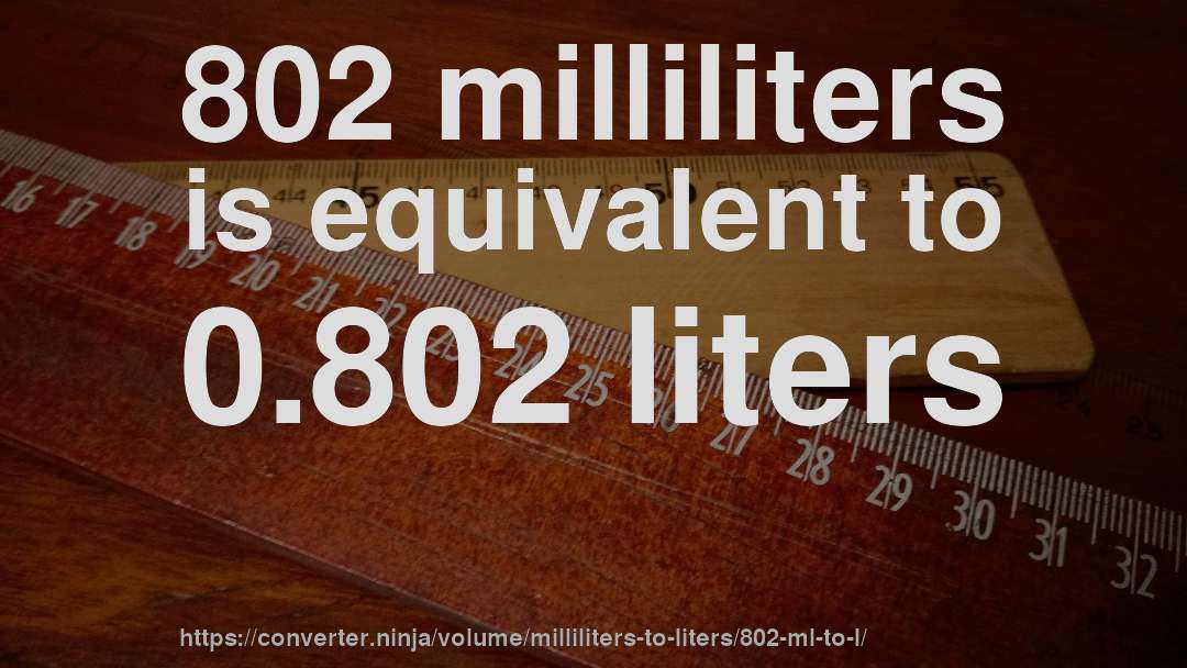 802 milliliters is equivalent to 0.802 liters