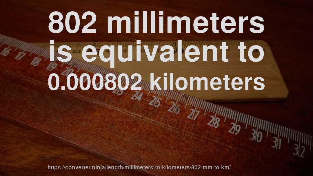 802 millimeters is equivalent to 0.000802 kilometers